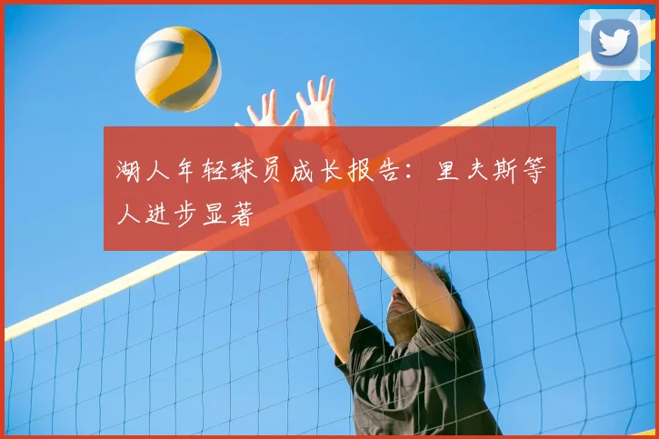 湖人年轻球员成长报告：里夫斯等人进步显著