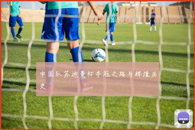 中国队苏迪曼杯夺冠之路与辉煌历史