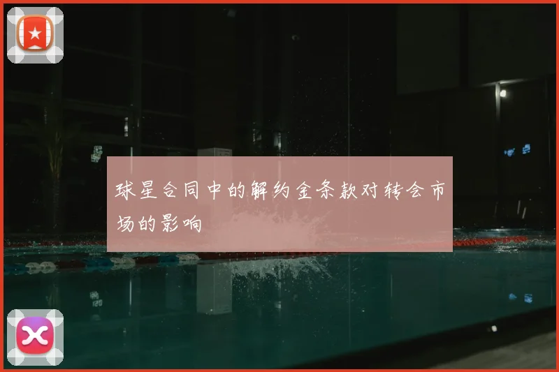 球星合同中的解约金条款对转会市场的影响