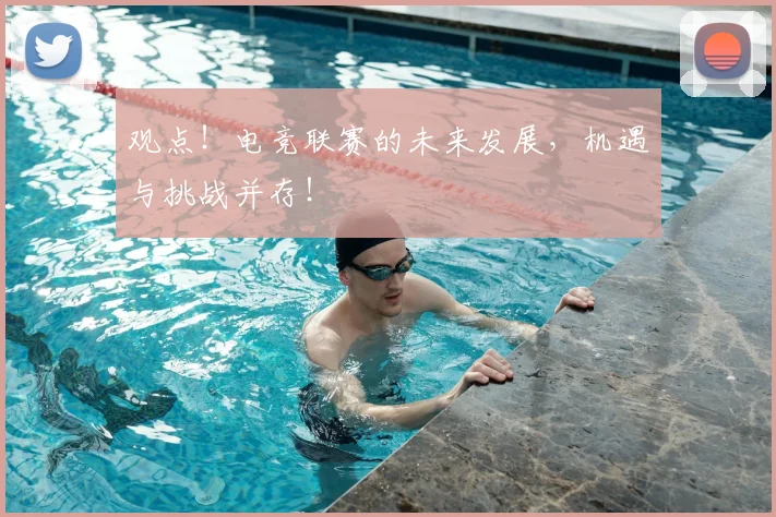 观点!电竞联赛的未来发展,机遇与挑战并存!
