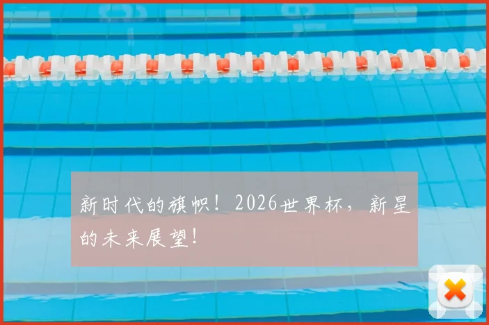 新时代的旗帜！2026世界杯，新星的未来展望！