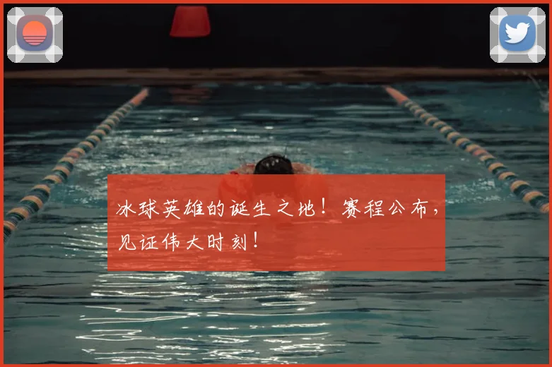 冰球英雄的诞生之地！赛程公布，见证伟大时刻！
